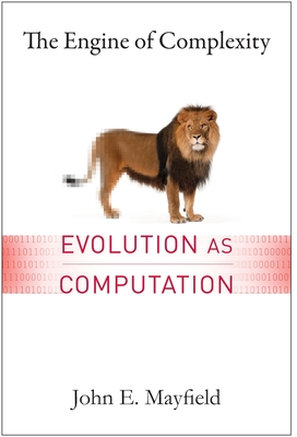 The Engine of Complexity: Evolution as Computation - Mayfield, John
