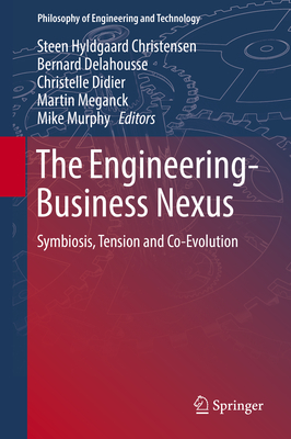 The Engineering-Business Nexus: Symbiosis, Tension and Co-Evolution - Christensen, Steen Hyldgaard (Editor), and Delahousse, Bernard (Editor), and Didier, Christelle (Editor)