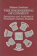 The Engineering of Consent: Democracy and Authority in Twentieth-Century America