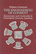 The Engineering of Consent: Democracy and Authority in Twentieth-Century America - Graebner, William S