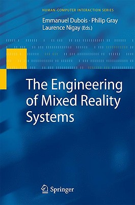 The Engineering of Mixed Reality Systems - DuBois, Emmanuel (Editor), and Gray, Philip (Editor), and Nigay, Laurence (Editor)