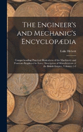 The Engineer's and Mechanic's Encyclopdia: Comprehending Practical Illustrations of the Machinery and Processes Employed in Every Description of Manufacuture of the British Empire, Volumes 1-2