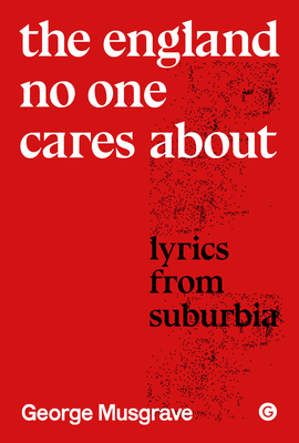 The England No One Cares about: Lyrics from Suburbia - Musgrave, George