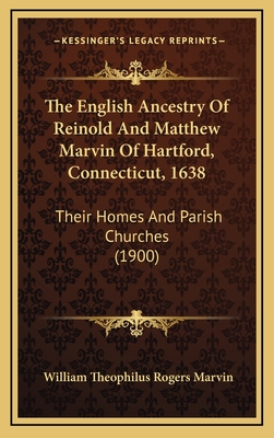 The English Ancestry Of Reinold And Matthew Marvin Of Hartford, Connecticut, 1638: Their Homes And Parish Churches (1900) - Marvin, William Theophilus Rogers