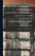 The English Ancestry of Reinold and Matthew Marvin of Hartford, Ct., 1638: Their Homes and Parish Churches