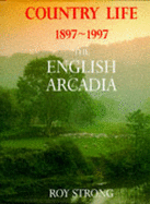The English Arcadia: 100 Years of "Country Life" - Strong, Roy, Sir