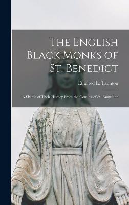 The English Black Monks of St. Benedict: A Sketch of Their History From the Coming of St. Augustine - Ethelred L (Ethelred Luke), Taunton