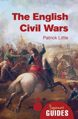 The English Civil Wars: A Beginner's Guide - Little, Patrick, Dr.