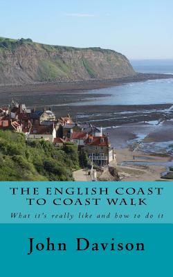 The English Coast to Coast Walk: What it's really like and how to do it - Davison, John