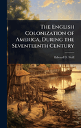 The English Colonization of America, During the Seventeenth Century