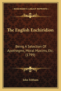 The English Enchiridion: Being a Selection of Apothegms, Moral Maxims, Etc. (1799)
