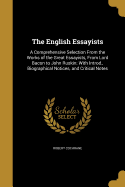 The English Essayists: A Comprehensive Selection From the Works of the Great Essayists, From Lord Bacon to John Ruskin; With Introd., Biographical Notices, and Critical Notes