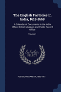 The English Factories in India, 1618-1669: A Calendar of Documents in the India Office, British Museum and Public Record Office; Volume 1