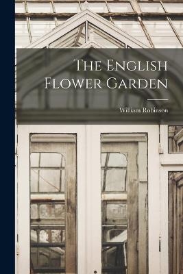 The English Flower Garden - Robinson, William