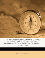 The English Gentleman's Library Manual: Or, a Guide to the Formation of a Library of Select Literature
