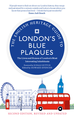 The English Heritage Guide To London's Blue Plaques: The Lives and Homes of London's Most Interesting Inhabitants - English Heritage (Editor)