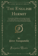 The English Hermit: Or Unparalleled Sufferings and Surprising Adventures of Mr. Philip Quarll, Who Was Lately Discovered on an Uninhabited Island in the South Sea; Where He Had Lived about Fifty Years Without Any Human Assistance (Classic Reprint)