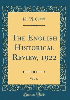 The English Historical Review, 1922, Vol. 37 (Classic Reprint) - Clark, G N