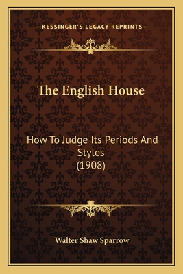 The English House: How to Judge Its Periods and Styles (1908) - Sparrow, Walter Shaw