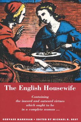 The English Housewife - Markham, Gervase, and Best, Michael R
