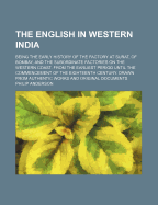 The English in Western India: Being the Early History of the Factory at Surat, of Bombay, and the Subordinate Factories on the Western Coast. from the Earliest Period Until the Commencement of the Eighteenth Century. Drawn from Authentic Works and Origina