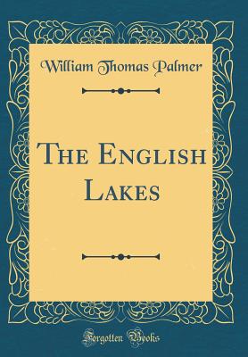 The English Lakes (Classic Reprint) - Palmer, William Thomas