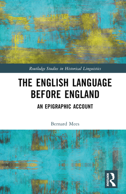 The English Language Before England: An Epigraphic Account - Mees, Bernard