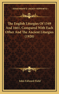 The English Liturgies of 1549 and 1661, Compared with Each Other and the Ancient Liturgies (1920)