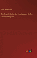 The English Mother; Or, Early Lessons On The Church of England