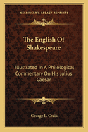 The English Of Shakespeare: Illustrated In A Philological Commentary On His Julius Caesar