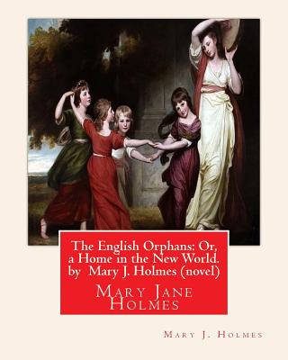 The English Orphans: Or, a Home in the New World. by Mary J. Holmes (novel): Mary Jane Holmes - Holmes, Mary J