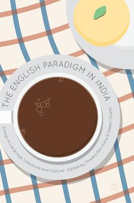 The English Paradigm in India: Essays in Language, Literature and Culture - Rao Garg, Shweta (Editor), and Gupta, Deepti (Editor)