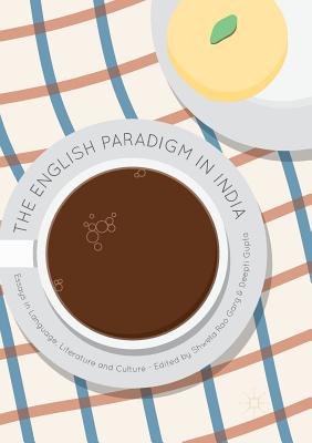 The English Paradigm in India: Essays in Language, Literature and Culture - Rao Garg, Shweta (Editor), and Gupta, Deepti (Editor)