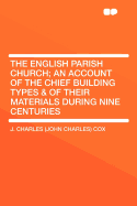 The English Parish Church; An Account of the Chief Building Types & of Their Materials During Nine Centuries