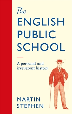 The English Public School - An Irreverent and Personal History: An Irreverent and Personal History - Stephen, Martin