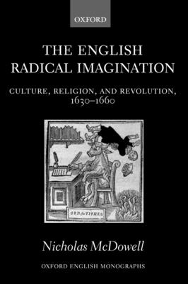 The English Radical Imagination: Culture, Religion, and Revolution, 1630-1660 - McDowell, Nicholas