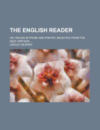 The English Reader: Or, Pieces in Prose and Poetry, Selected from the Best Writers
