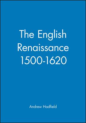 The English Renaissance 1500-1620 - Hadfield, Andrew