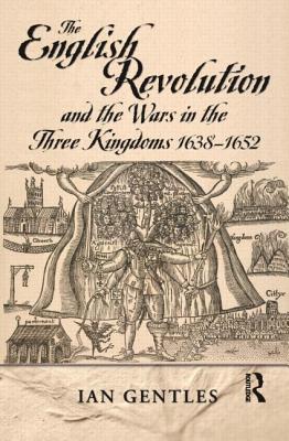 The English Revolution and the Wars in the Three Kingdoms, 1638-1652 - Gentles, I J