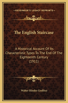 The English Staircase: A Historical Account of Its Characteristic Types to the End of the Eighteenth Century (1911) - Godfrey, Walter Hindes