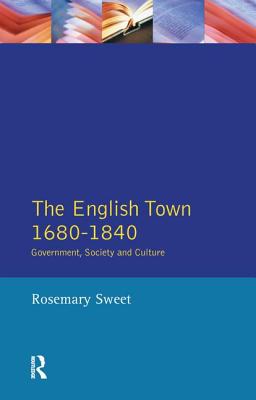 The English Town, 1680-1840: Government, Society and Culture - Sweet, Rosemary