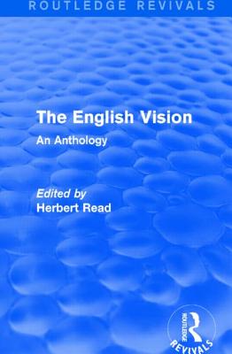 The English Vision (Routledge Revivals): An Anthology - Read, Herbert, Sir (Editor)