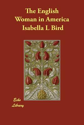 The English Woman in America - Bird, Isabella L