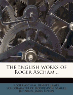 The English Works of Roger Ascham ..