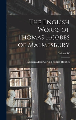 The English Works of Thomas Hobbes of Malmesbury; Volume IV - Hobbes, William Molesworth Thomas