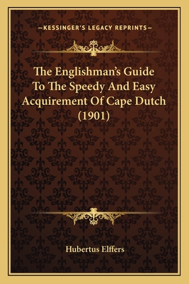 The Englishman's Guide To The Speedy And Easy Acquirement Of Cape Dutch (1901) - Elffers, Hubertus