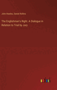 The Englishman's Right. A Dialogue in Relation to Trial by Jury