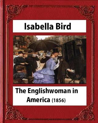 The Englishwoman in America (1856) by Isabella Bird (Original Classics) - Bird, Isabella
