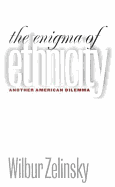 The Enigma of Ethnicity: Another American Dilemma - Zelinsky, Wilbur