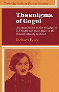 The Enigma of Gogol: An Examination of the Writings of N. V. Gogol and their Place in the Russian Literary Tradition